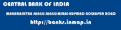 CENTRAL BANK OF INDIA  MAHARASHTRA SANGLI SANGLI-MIRAJ-KUPWAD KOLHAPUR ROAD  banks information 